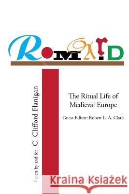 Romard: Research on Medieval and Renaissance Drama, vol 52-53: The Ritual Life of Medieval Europe: Papers By and For C. Cliffo Longtin, Mario B. 9780991976027 First Circle Publishing