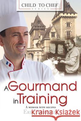 Child to Chef - Book 1: A Gourmand in Training Chef Eric Arrouze 9780992143107 Not Avail