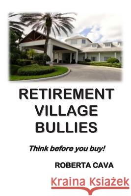 Retirement Village Bullies: Think Before You Buy! Roberta Cava 9780992448905 Cava Consulting