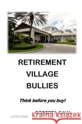 Retirement Village Bullies: Think Before You Buy! Roberta Cava 9780992448967 Cava Consulting