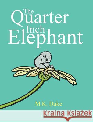 The Quarter Inch Elephant: Big or Small There Is a Place for Us All M. K. Duke M. K. Duke 9780992555801 Red Feather Books
