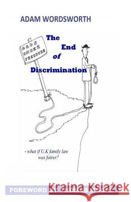 The End of Discrimination: What If U.K. Family Law Was Fairer? Adam Wordsworth 9780992973308 Springlands Press