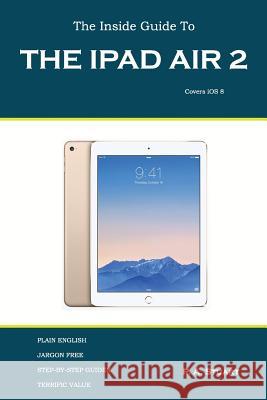 The Inside Guide to the iPad Air 2: Covers iOS 8 Stuart, P. a. 9780993266140 Igt Publishing