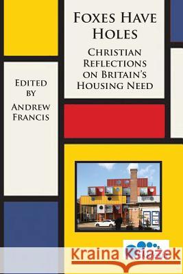 Foxes Have Holes: Christian Reflections on Britain's Housing Needs Andrew Francis Alison Gelder  9780993294228 Ekklesia