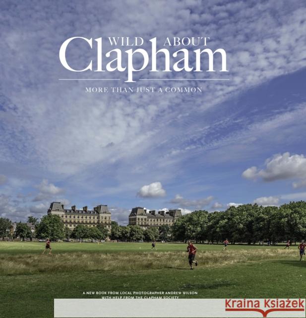 Wild about Clapham: More than just a Common Andrew Wilson 9780993319396 Unity Print and Publishing Ltd