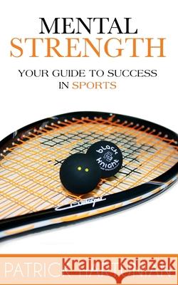 Mental Strength: A Guide To Success In Sports Hartunian, Patrick 9780993799648 Meraki House Publishing