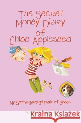 The Secret Money Diary of Chloe Appleseed: My Gotta Have It Pair of Shoes Anita Saulite 9780994007322 Anita Saulite