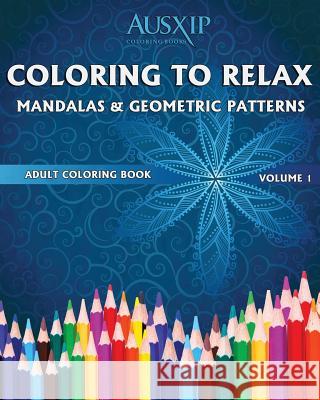 Coloring To Relax Mandalas & Geometric Patterns Brooks, Mary D. 9780994476548 Ausxip Publishing