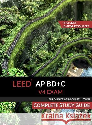 LEED AP BD+C V4 Exam Complete Study Guide (Building Design & Construction) Koralturk, A. Togay 9780994618030 Ldct Pub