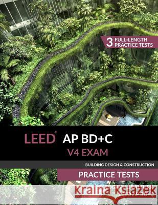 LEED AP BD+C V4 Exam Practice Tests (Building Design & Construction) A Togay Koralturk 9780994618047 A. Togay Koralturk