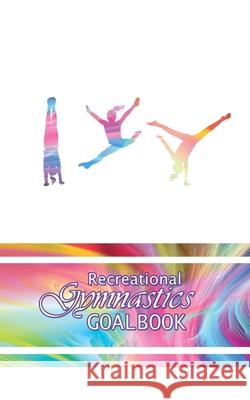 I Love Gymnastics Goalbook #11: Recreational Dream Co Publishing 9780995123809 Dream Co Publishing