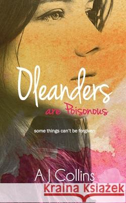 Oleanders are Poisonous: Some things can't be forgiven Aj Collins 9780995414013 Ajc Publishing