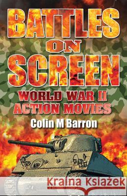 Battles on Screen: World War II Action Movies Colin M. Barron 9780995589704 Extremis Publishing Ltd.
