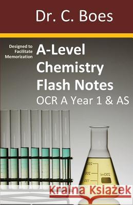 A-Level Chemistry Flash Notes OCR A Year 1 & AS: Condensed Revision Notes - Designed to Facilitate Memorisation Boes 9780995706002 C. Boes