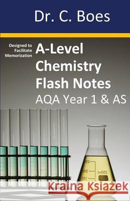 A-Level Chemistry Flash Notes AQA Year 1 & AS: Condensed Revision Notes - Designed to Facilitate Memorisation Boes 9780995706019 C. Boes