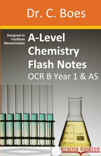 A-Level Chemistry Flash Notes OCR B (Salters) Year 1 & AS: Condensed Revision Notes - Designed to Facilitate Memorisation Boes 9780995706026 C. Boes