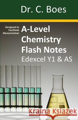 A-Level Chemistry Flash Notes Edexcel Year 1 & AS: Condensed Revision Notes - Designed to Facilitate Memorisation Boes 9780995706033 C. Boes