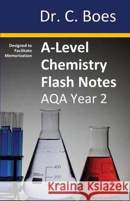 A-Level Chemistry Flash Notes AQA Year 2: Condensed Revision Notes - Designed to Facilitate Memorisation Boes 9780995706040 C. Boes