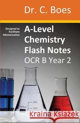A-Level Chemistry Flash Notes OCR B (Salters) Year 2: Condensed Revision Notes - Designed to Facilitate Memorisation Boes 9780995706064 C. Boes