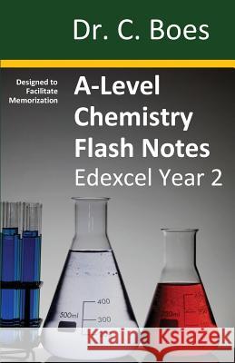A-Level Chemistry Flash Notes Edexcel Year 2: Condensed Revision Notes - Designed to Facilitate Memorisation Boes 9780995706071 C. Boes