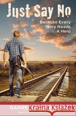 Just Say No Because Every Story Needs a Hero: Includes a Promise Agreement to Earn Added Rewards for Saying No to Binge Drinking, Drug Use, and Smokin Garrett K. Scanlon 9780996194327 Ballylongford Books