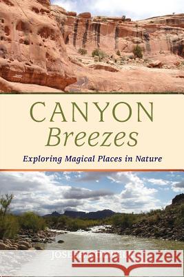 Canyon Breezes: Exploring Magical Places in Nature Joseph Colwell Katherine Colwell Constance King 9780996222204 Lichen Rock Press