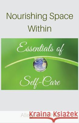 Nourishing Space Within: Essentials of Self-Care Dr Allegra Hart Allegra Hart 9780996236706 Naturae Naturopathic Clinic