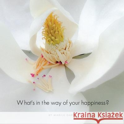 What's in the Way of Your Happiness?: How to break free from annoying relationships, jobs and unexpected life circumstances Garbi, Marilu 9780996364003 Shakti Coil Publishing