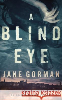 A Blind Eye: Book 1 in the Adam Kaminski mystery series Gorman, Jane 9780996380300 Blue Eagle Press