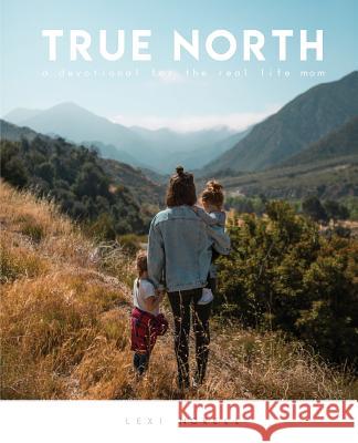 True North: A Devotional for the Real Life Mom Lexi Norell 9780996521598 Not Avail