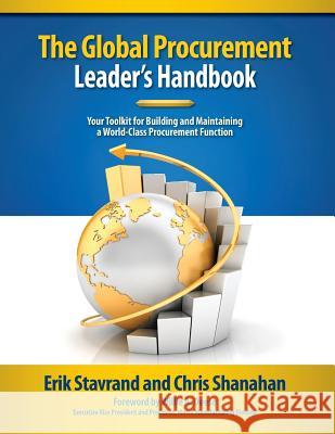 Global Procurement Leaders Handbook: Your Toolkit for Building and Maintaining a World-Class Procurement Function Erik Stavrand Chris Shanahan 9780996531603 Seak, LLC