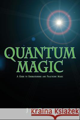 Quantum Magic: A Guide to Understanding and Practicing Magic J. M. Conley 9780996590105 J M Conley