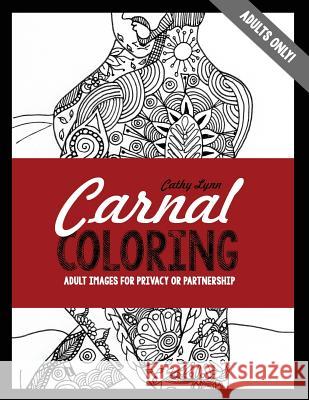 Carnal Coloring: Adult Images for Privacy or Partnership Cathy Lynn 9780996660716 Smash Cake Press