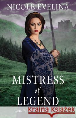 Mistress of Legend: Guinevere's Tale Book 3 Nicole Evelina 9780996763257 Lawson Gartner Publishing