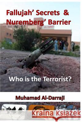 Fallujah' Secrets & Nuremberg' Barrier: Who is the Terrorist? Al-Darraji, Muhamad Tareq 9780996771597 Alpha Academic Press