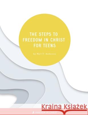 The Steps to Freedom in Christ for Teens Neil T Anderson 9780996972529 Freedom in Christ Ministries
