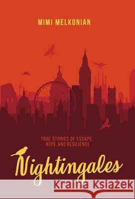 Nightingales: True Stories of Escape, Hope, and Resilience Mimi Melkonian 9780997175332 Crater Publishers LLC