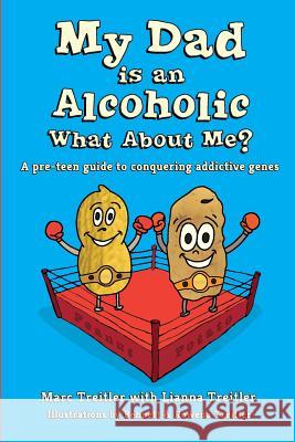 My Dad is an Alcoholic, What About Me?: A Pre-Teen Guide to Conquering Addictive Genes Treitler, Marc 9780997426304 Red Rosebud Foundation
