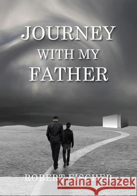 Journey With My Father Fischer, Robert L. 9780997538502 Rlfischer_books