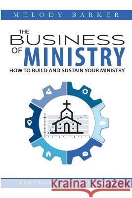 The Business of Ministry: How to Build and Sustain Your Ministry Melody Barker Joshua Mills 9780997558524 Melody Barker