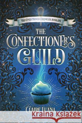 The Confectioner's Guild Claire Luana 9780997701890 Live Edge Publishing