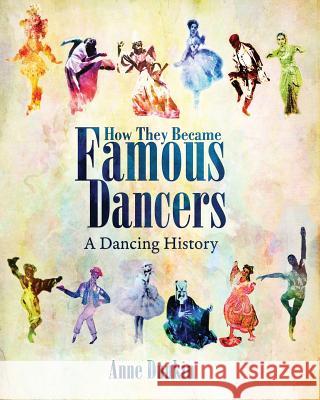 How They Became Famous Dancers: A Dancing History Anne Dunkin Christy Little 9780997713503 Bradford Willis