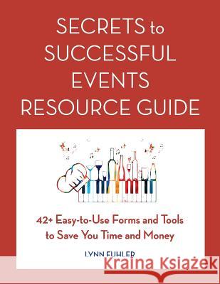 Secrets to Successful Events Resource Guide: 42+ Easy-To-Use Forms and Tools to Save You Time and Money Lynn Fuhler 9780997980721 Flying Compass Press