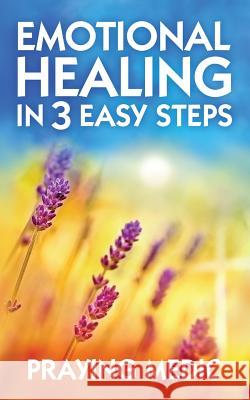 Emotional Healing in 3 Easy Steps Praying Medic 9780998091228 Inkity Press