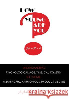 How Young Are You?: Understanding Psychological Age, Time, Causometry, to Create Meaningful, Harmonious, Productive Lives A A Kronik 9780998147789 New Academia Publishing, LLC