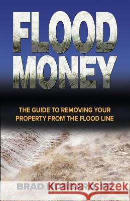 Flood Money: The Guide to Moving Your Property from the Flood Line Brad Hubbard Eli Gonzalez  9780998223957 Ghost Publishing