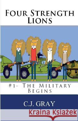 Four Strength Lions: The Military Begins C. J. Gray 9780998580708 Muscle Books