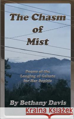 The Chasm of Mist: Poems of the Longing of Celeste for Her Sophia Bethany Davis 9780998620008 Caer Illandria Publishing
