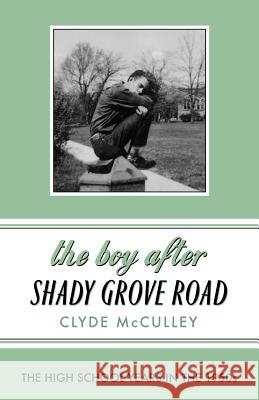 The Boy After Shady Grove Road: The High School Years in the 1950s Clyde McCulley 9780998669991 Story Night Press