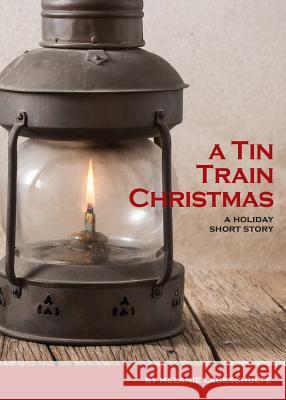 A Tin Train Christmas: (short fiction) Melanie Lageschulte 9780998863856 Melanie Lageschulte